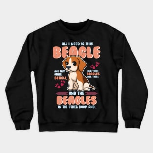 All I Need is This Beagle and That Other Beagle... Crewneck Sweatshirt